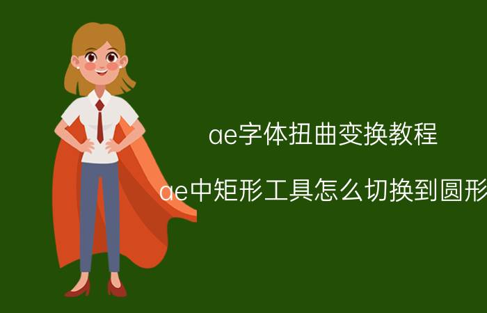 ae字体扭曲变换教程 ae中矩形工具怎么切换到圆形？